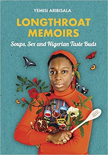 Longthroat Memoirs: Soups, Sex and Nigerian Taste Buds by Yemisi Aribisala