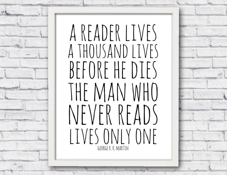 Print of the George R. R. Martin quote: "A reader lives a thousand lives before he dies. The man who never reads lives only one."