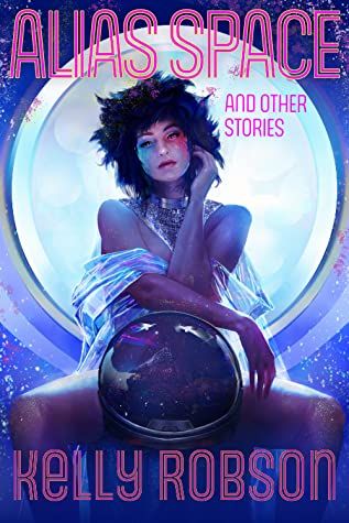 cover of alias space and other stories by kelly robson