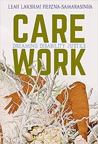A graphic of the cover of Care Work: Dreaming Disability Justice by Leah Lakshmi Piepzna-Samarasinha