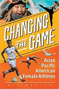Changing the Game: Asian Pacific American Female Athletes book cover (books about AAPI athletes)