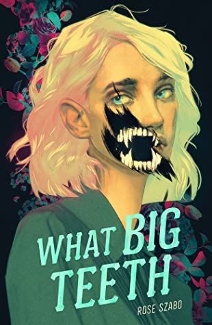 Cover Image of What Big Teeth by Rose Szabo