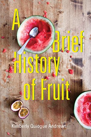 A Brief History of Fruit by Kimberly Quiogue Andrews 