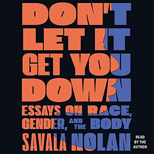 audiobook cover image of Don't Let It Get You Down: Essays on Race, Gender, and the Body by Savala Nolan