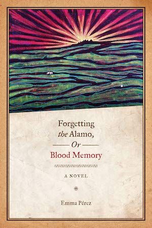 Forgetting the Alamo, or, Blood Memory by Emma Perez book cover