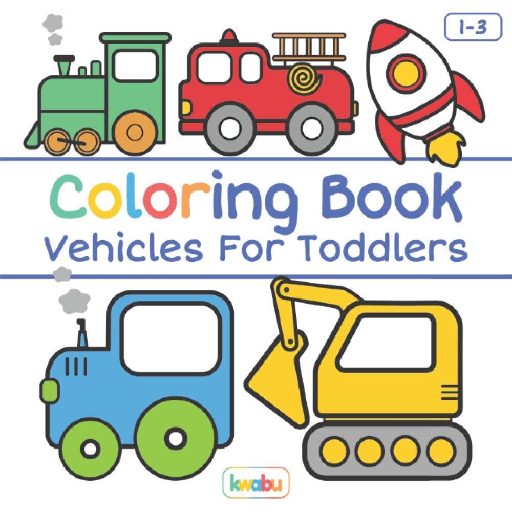 Coloring Book Vehicles for Toddlers by Kwabu with illustration of a tractor, firetruck, spaceship, car, and digger on the front