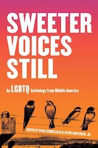 A graphic of the cover of Sweeter Voices Still: An LGBTQ Anthology from Middle America edited by Ryan Schuessler and Kevin Whiteneir Jr.
