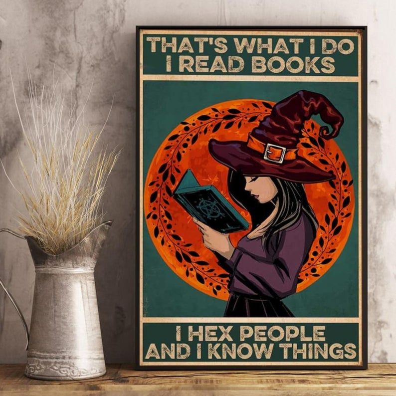 Witch poster with the phrase "That's what I do, I read books, I hex people, and I know things."