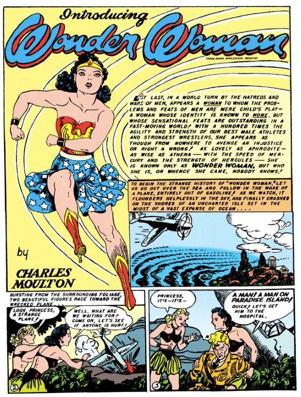A page with four panels, the largest of which shows Wonder Woman running, with the Wonder Woman header above her and a "by Charles Moulton" credit below her.

Panel 1: A narration box says "At last, in a world torn apart by the hatreds and wars of men, appears a woman to whom the problems and feats of men are mere child's play - a woman whose identity is known to none, but whose sensational feats are outstanding in a fast-moving world! With a hundred times the agility and strength of our best male athletes and strongest wrestlers, she appears as though from nowhere to avenge an injustice or right a wrong! As lovely as Aphrodite - as wise as Athena - with the speed of Mercury and the strength of Hercules - she is known only as Wonder Woman, but who she is, or whence she came, nobody knows!"

Panel 2: A WWII-era plane flies over an island.

Narration Box: To begin the strange history of "Wonder Woman," let us go out over the sea and follow in the wake of a plane, entirely out of gasoline! As we watch, it flounders helplessly in the sky, and finally crashes on the shores of an uncharted isle set in the midst of a vast expanse of ocean...

Panel 3: Diana and a blonde Amazon, both in green miniskirts and leather bikini tops, spot the crashed plane.

Narration Box: Bursting from the surrounding foliage, two beautiful figures race toward the wrecked plane...
Blonde: Look, princess, a strange plane!
Diana: Well, what are we waiting for? Come on, let's see if anyone is hurt!

Panel 3: Diana cradles an unconscious Steve in her lap.
Blonde: Princess, it's - it's - 
Diana: A man! A man on Paradise Island! Quickly! Let's get him to the hospital.