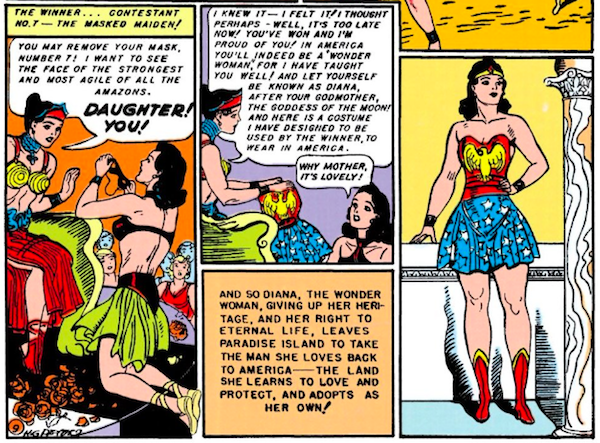 Three panels.

Panel 1: Diana removes her mask as she kneels before a shocked Hippolyta's throne.

Narration Box: The winner...Contestant No. 7 - the masked maiden!
Hippolyta: You may remove your mask, Number 7! I want to see the face of the strongest and most agile of all the Amazons. Daughter! You!

Panel 2: Hippolyta presents the Wonder Woman costume.

Hippolyta: I knew it - I felt it! I thought perhaps - well, it's too late now! You've won and I'm proud of you! In America you'll indeed be a "Wonder Woman," for I have taught you well! And let yourself be known as Diana, after your godmother, the goddess of the moon! And here is a costume I have designed to be used by the winner, to wear in America.
Diana: Why Mother, it's lovely!
Narration Box: And so Diana, the Wonder Woman, giving up her heritage, and her right to eternal life, leaves Paradise Island to take the man she loves back to America - the land she learns to love and protect, and adopts as her own!

Panel 3: Diana poses majestically in the costume.