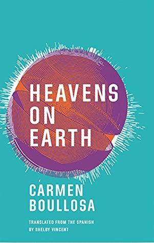 Heavens on Earth by Carmen Boullosa book cover