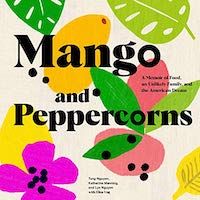 A graphic of the cover of Mango and Peppercorns: A Memoir of Food, an Unlikely Family, and the American Dream by Tung Nguyen, Katherine Manning, Lyn Nguyen