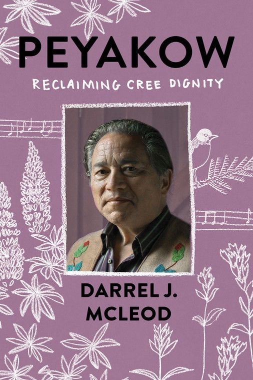 Peyakow: Reclaiming Cree Dignity by Darrel J McLeod