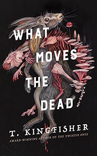 What Moves the Dead by T. Kingfisher - illustration of a rabbit wrapped up in fungi