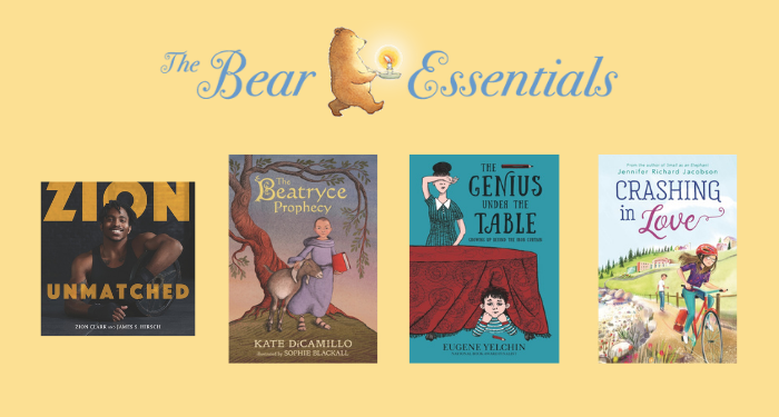 Yellow background with blue text reading "The Bear Essentials" above four book covers:Zion Unmatched by Zion Clark and James S. Hirsch, The Beatryce Prophecy by Kate DiCamillo and Sophie Blackall, The Genius Under the Table Growing Up Behind the Iron Curtain by Eugene Yelchin and Crashing in Love by Jennifer Richard Jacobson.