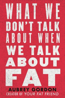 cover of What We Don't Talk Aboucover oft When We Talk About Fat