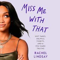 A graphic of the cover of Miss Me With That: Hot Takes, Helpful Tidbits and a Few Hard Truths by Rachel Lindsay