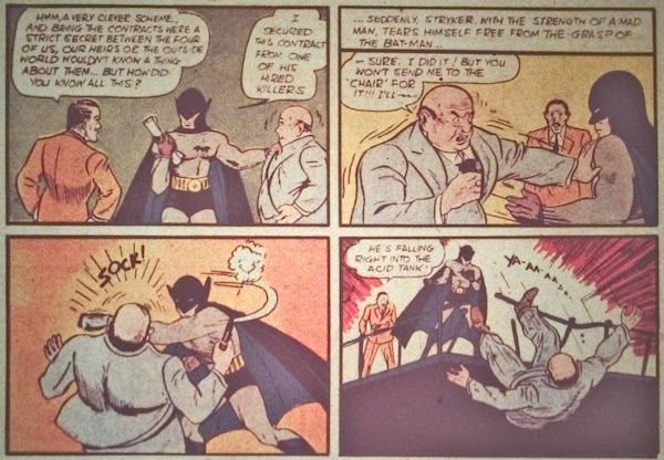 Four panels from Detective Comics #27.

Panel 1: Batman shows a piece of paper to Rogers, while holding onto Stryker's collar.

Rogers: "Hmm, a very clever scheme...and being the contracts were a strict secret between the four of us, our heirs or the outside world wouldn't know a thing about them...but how did you know all this?"
Batman: "I secured this contract from one of his hired killers."

Panel 2: Stryker pushes Batman away and pulls a gun from inside his jacket.

Narration Box: "...Suddenly, Stryker, with the strength of a mad man, tears himself free from the grasp of the Bat-Man..."
Stryker: "Sure. I did it! But you won't send me to the 'chair' for it!!! I'll - "

Panel 3: Batman punches Stryker. The gun goes off but misses.

Panel 4: Stryker falls backward through a railing, screaming. Rogers looks horrified. Batman looks mildly surprised.

Rogers: "He's falling right into the acid tank!"