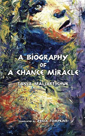 A Biography of a Chance Miracle by Tanja Maljartschuk