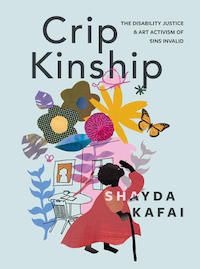 A graphic of the cover of Crip Kingship: The Disability Justice & Art Activism of Sins Invalid by Shayda Kafai