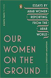 A graphic of the cover of Our Women on the Ground: Essays by Arab Women Reporting from the Arab World edited by Zahra Hankir