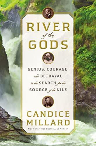 cover of River of the Gods- Genius, Courage, and Betrayal in the Search for the Source of the Nile by Candice Millard; photo of rushing rapids surrounded by lush foliage