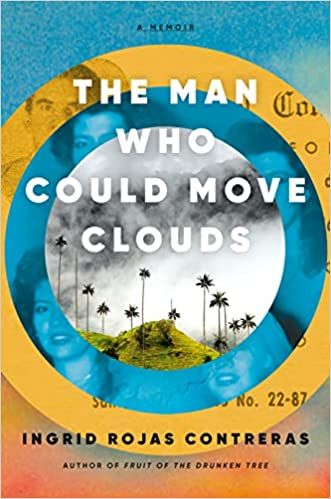 cover of The Man Who Could Move Clouds: A Memoir by Ingrid Rojas Contreras, featuring blue, yellow, and white rings imposed over images of smiling family and palm trees beneath a cloudy sky