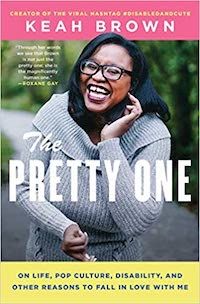 A graphic of the cover of The Pretty One: On Life, Pop Culture, Disability, and Other Reasons to Fall in Love With Me by Keah Brown