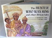 image of "The Hunter Who was King and Other African Tales" adapted by Bernette Ford, illustrated by George Ford