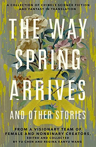 cover of The Way Spring Arrives and Other Stories edited by Yu Chen and Regina Kanyu Wang; abstract painting of flowers with a Chinese symbol painted over it