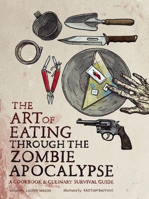 cover image for The Art of Eating through the Zombie Apocalypse: A Cookbook and Culinary Survival Guide
