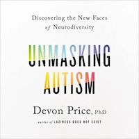 A graphic of the cover of Unmasking Autism: Discovering the New Faces of Neurodiversity by Devon Price