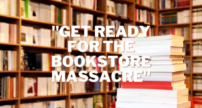 a photo of a bookstore with the text "Get Read for the Bookstore Massacre"