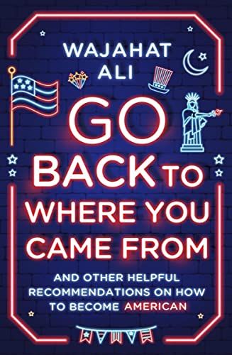 cover of Go Back to Where You Came From: And Other Helpful Recommendations on How to Become American by Wajahat Ali