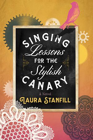 Book cover of Singing Lessons for the Stylish Canary by Laura Stanfill