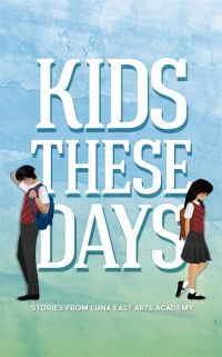 Cover of Kids These Days: Stories from the Luna East Arts Academy by Mina V. Esguerra and Ronald Lim