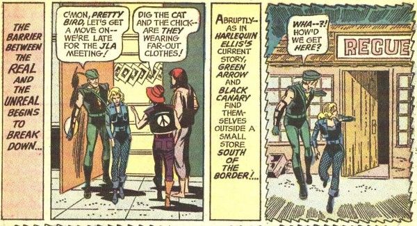 Four panels from JLA #89.

Panel 1: A narration box reading "The barrier between the real and the unreal begins to break down..."

Panel 2: Green Arrow and Black Canary leave the diner as two hippies enter.

Green Arrow: "C'mon, Pretty Bird, let's get a move on - we're late for the JLA meeting!"
Hippie #1: "Dig the cat and the chick - are they wearing far-out clothes!"

Panel 3: Another narration box reads "Abruptly- as in Harlequin Ellis's current story, Green Arrow and Black Canary find themselves outside a small down south of the border!..."

Panel 4: A startled Green Arrow and Black Canary find themselves outside of a small wooden shop with the partially seen name of "Recue-" The panel border is jagged to imply a dream state.

Green Arrow: "Wha-?! How'd we get here?"