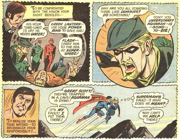 Four panels from JLA #89.

Panel 1: Harlequin looks down at a circular inset which shows the JLA in a cave. Aquaman lies dying on the ground, while Green Arrow shouts at Green Lantern, Flash, Batman, and Hawkman, who stand motionless.

Narration Box: "To be confronted with the vision your sight beholds - "
Green Arrow: "His hour time-limit is up! He needs water! Green Lantern - use your power ring to save him! Flash - carry him to the sea at super-speed!"

Panel 2: Closeup of Green Arrow.

Green Arrow: "Why are you all standing there like dummies? Do something! Don't you understand? Aquaman - is - going - to - die!"

Panel 3: Closeup of Harlequin straining.

Narration Box: "To realize your true nature - to recognize your responsibility..."

Panel 4: Harlequin-as-Superman flies Black Canary over mountains.

Harlequin-Superman: "Great Scott! They're trapped in a cave! Aquaman is dying! It's my fault! I put them there!"
Black Canary (thinking): "Superman's fault - ? What does he mean?"
Black Canary: "Why can't we help them?"