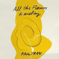 A graphic of the cover of All the Flowers Kneeling by Paul Tran
