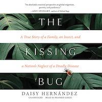 A graphic of a cover of The Kissing Bug: A True Story of a Family, an Insect, and a Nation’s Neglect of a Deadly Disease by Daisy Hernández