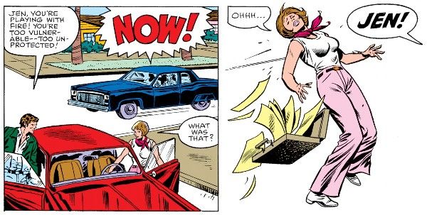 Two panels from Savage She-Hulk #1.

Panel 1: Bruce and Jen get out of a red car. A navy blue car speeds by behind them.

Bruce: Jen, you're playing with fire! you're too vulnerable - too unprotected!
Trask henchman: NOW!
Jen: What was that?

Panel 2: Jen's legs buckle and she drops her briefcase, as motion lines indicate that she has been shot int the back.

Jen: Ohhh...
Bruce: JEN!