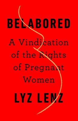 Cover of Belabored: A Vindication of the Rights of Pregnant Women