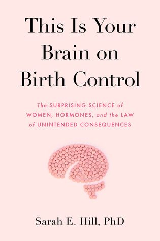 Cover of This Is Your Brain on Birth Control: The Surprising Science of Women, Hormones, and the Law of Unintended Consequences 