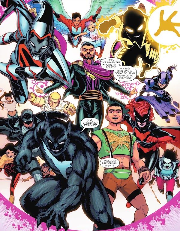 One panel, nearly a full page, from DC Pride 2021. Gregorio is at the center, in a black and fuchsia/purple outfit vaguely reminiscent of a matador's, levitating with magic symbols around his hands. He is surrounded by other queer heroes, all charging forward to attack while smiling. Counterclockwise from top left they are: Natasha Irons, the Aerie, Wink, the Ray, Bunker, Batwoman, Crush, Sylvan Ortega, Tasmanian Devil, Shining Knight, Tremor, Midnighter, Apollo, and Traci 13.

Gregorio: You crashed the wrong party, Eclipso! My JLQ kick line is going to send you back to oblivion!
Tasmanian Devil: JLQ, Gregorio? Really?
Sylvan: Jackson! Are you all right?