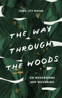 A graphic of the cover of The Way Through the Woods: Of Mushrooms and Mourning by Long Litt Woon