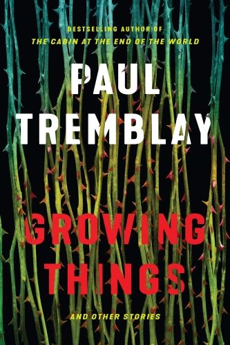 Book Cover of Growing Things by Paul Tremblay
