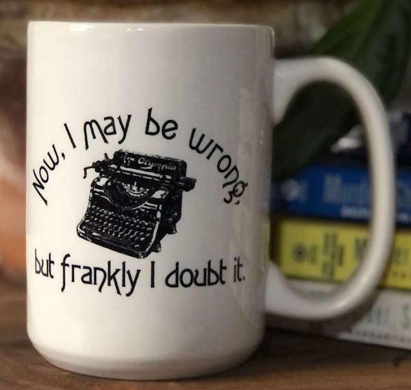 white mug with black printed typewriter and text saying Now I may be wrong but frankly I doubt it