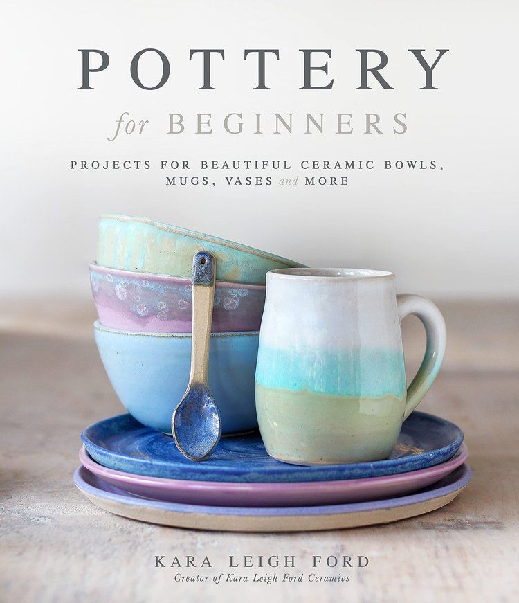 Cover for Pottery for Beginners: Projects for Beautiful Ceramic Bowls, Mugs, Vases, and More by Kara Leigh Ford