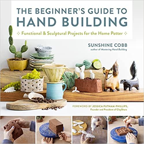 Cover of The Beginner's Guide to Hand Building Functional and Sculptural Projects for the Home Potter by Sunshine Cobb