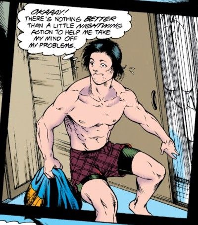 One panel from New Titans #114. Dick is wearing burgundy plaid boxers over green bike shorts and holding his Nightwing costume. He looks frazzled.
Dick (thinking): Okaaay! There's nothing better than a little Nightwing action to help me take my mind off my problems.